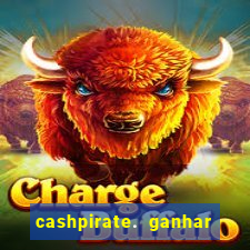 cashpirate. ganhar dinheiro jogando